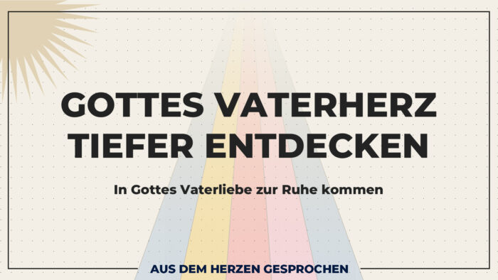 Gottes Vaterherz tiefer entdecken