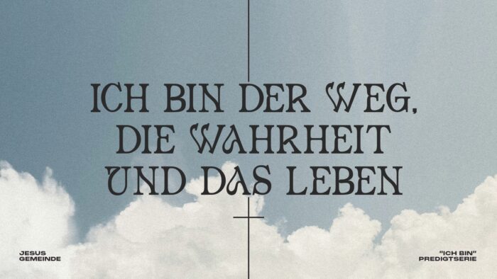 ICH BIN - Der Weg, die Wahrheit und das Leben