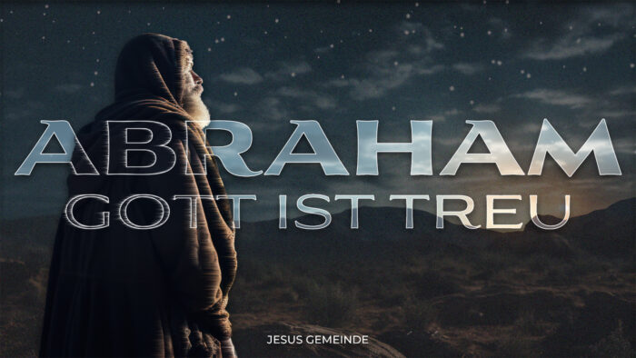 ABRAHAM - GOTT IST TREU - Gott hält sein Versprechen